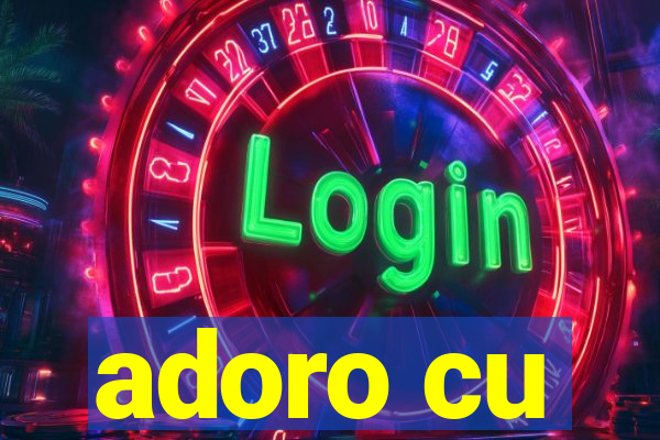 adoro cu